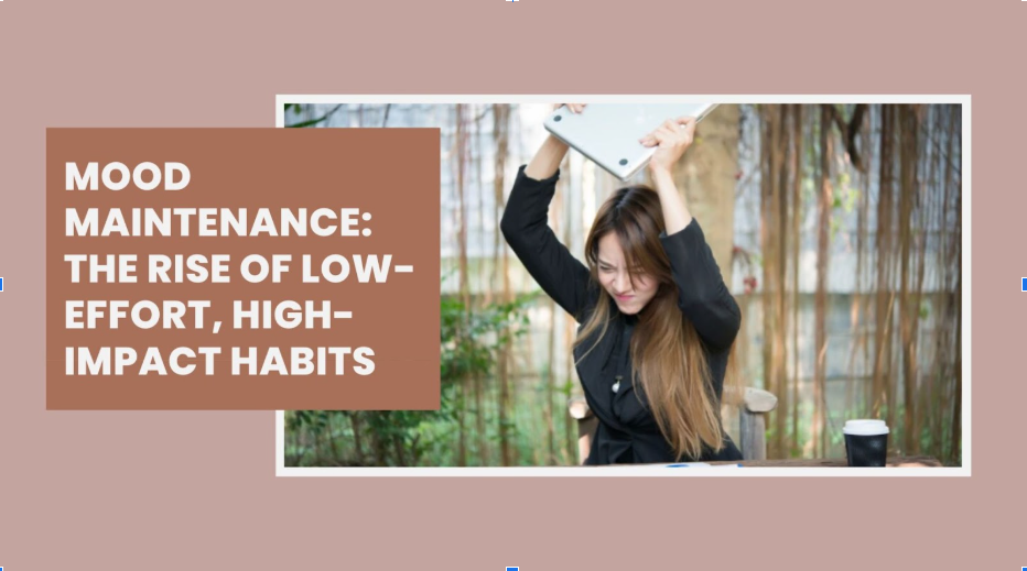 Mood Maintenance: The Rise of Low-Effort, High-Impact Habits